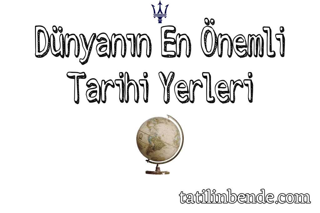 Dünyanın En Önemli Tarihi Yerleri